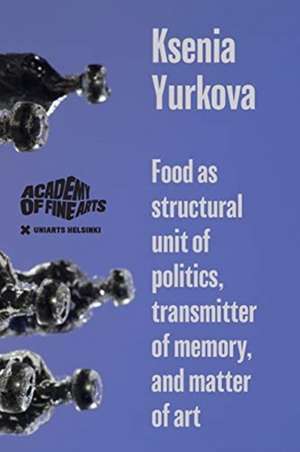 Food as structural unit of politics, transmitter of memory, and matter of art de Ksenia Yurkova