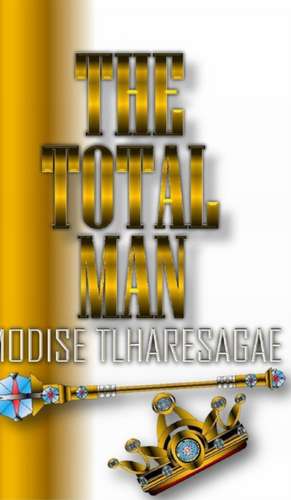 The Total Man de Modise Tlharesagae