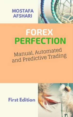 FOREX Perfection In Manual Automated And Predictive Trading de Mostafa Afshari