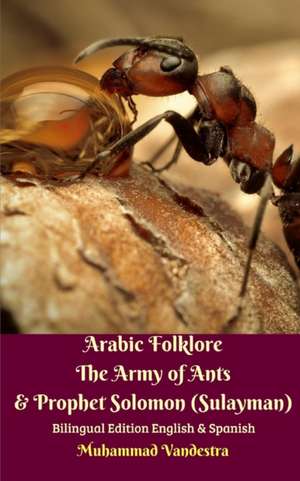 Arabic Folklore The Army of Ants & Prophet Solomon (Sulayman) Bilingual Edition English & Spanish de Vandestra, Muhammad