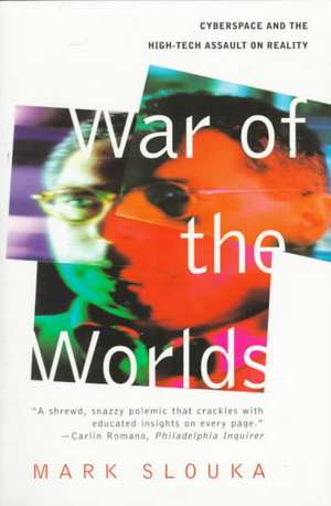 War Of The Worlds: Cyberspace And The High-tech Assault On Reality de Mark Slouka