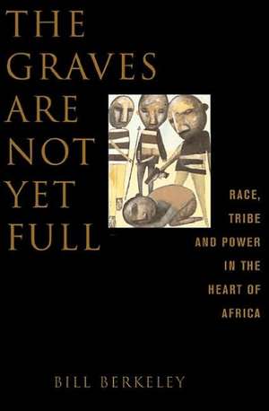 The Graves Are Not Yet Full: Race, Tribe and Power in the Heart of America de Bill Berkeley