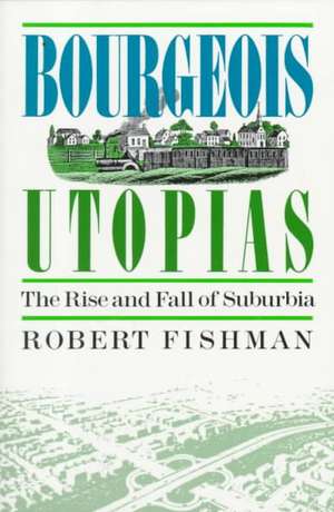 Bourgeois Utopias: The Rise And Fall Of Suburbia de Robert Fishman