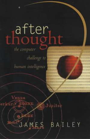 After Thought: The Computer Challenge To Human Intelligence de James Bailey