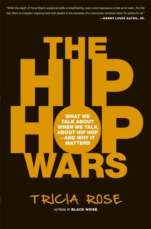 The Hip Hop Wars: What We Talk About When We Talk About Hip Hop--and Why It Matters de Tricia Rose