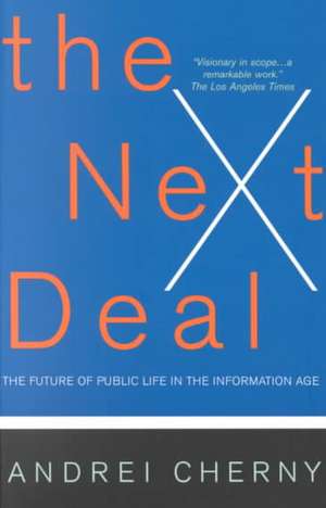 The Next Deal: The Future Of Public Life In The Information Age de Andrei Cherny