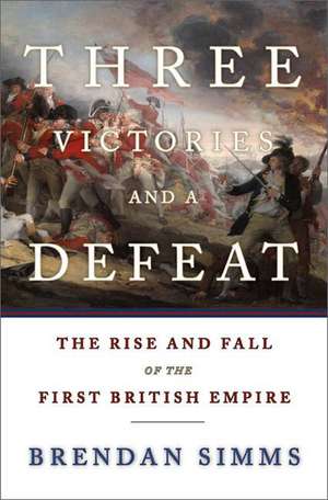 Three Victories and a Defeat: The Rise and Fall of the First British Empire de Brendan Simms