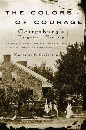 The Colors of Courage: Gettysburg's Forgotten History: Immigrants, Women, and African Americans in the Civil War's Defining Battle de Margaret S. Creighton