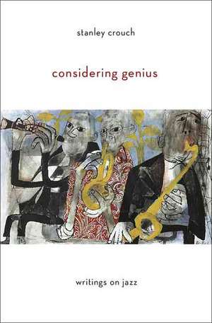 Considering Genius: Writings on Jazz de Stanley Crouch