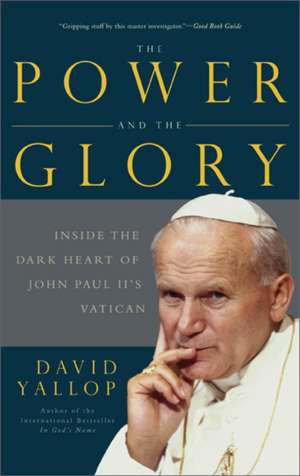 The Power and the Glory: Inside the Dark Heart of Pope John Paul II's Vatican de David Yallop