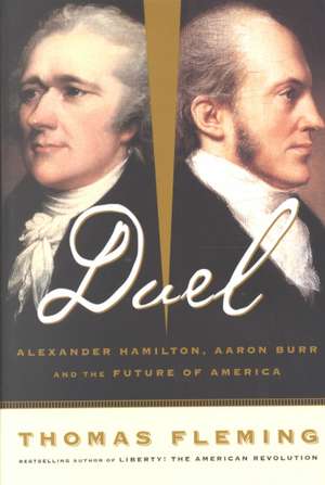 Duel: Alexander Hamilton, Aaron Burr, And The Future Of America de Thomas Fleming