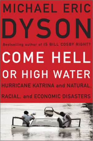 Come Hell or High Water: Hurricane Katrina and the Color of Disaster de Michael Eric Dyson