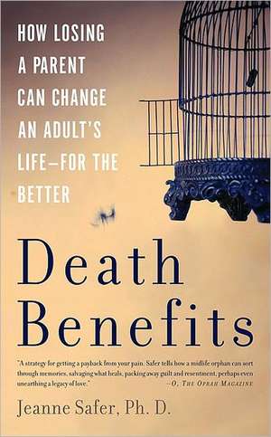 Death Benefits: How Losing a Parent Can Change an Adult's Life--for the Better de Jeanne Safer