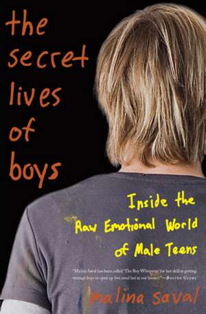 The Secret Lives of Boys: Inside the Raw Emotional World of Male Teens de Malina Saval