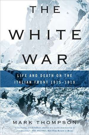 The White War: Life and Death on the Italian Front 1915-1919 de Mark Thompson