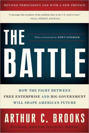 The Battle: How the Fight between Free Enterprise and Big Government Will Shape America's Future de Arthur C. Brooks