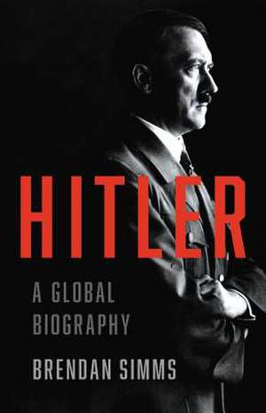 Hitler: A Global Biography de Brendan Simms