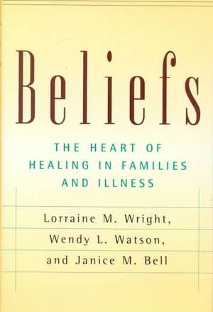 Beliefs: The Heart Of Healing In Families And Illness de Lorraine M. Wright