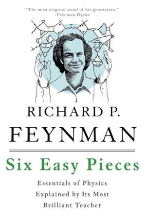 Six Easy Pieces: Essentials of Physics Explained by Its Most Brilliant Teacher de Richard P. Feynman