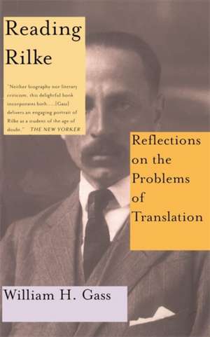 Reading Rilke Reflections On The Problems Of Translations de William H. Gass