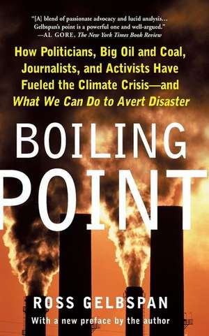 Boiling Point: How Politicians, Big Oil and Coal, Journalists, and Activists Have Fueled a Climate Crisis--And What We Can Do to Avert Disaster de Ross Gelbspan