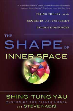 The Shape of Inner Space: String Theory and the Geometry of the Universe's Hidden Dimensions de Shing-Tung Yau