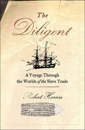 The Diligent: A Voyage Through the Worlds Of The Slave Trade de Robert Harms