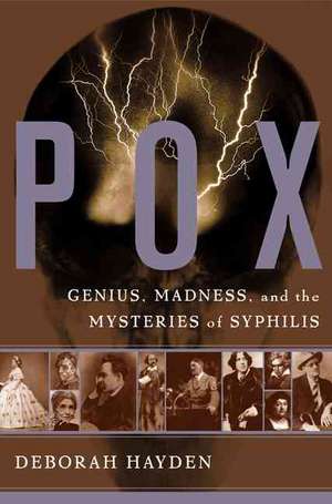 Pox: Genius, Madness, And The Mysteries Of Syphilis de Deborah Hayden