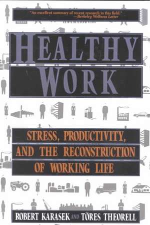 Healthy Work: Stress, Productivity, and the Reconstruction Of Working Life de Robert Karasek