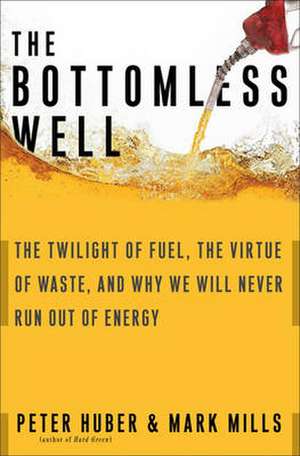 The Bottomless Well: The Twilight of Fuel, the Virtue of Waste, and Why We Will Never Run Out of Energy de Peter Huber