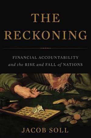 The Reckoning: Financial Accountability and the Rise and Fall of Nations de Jacob Soll