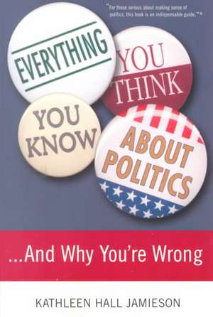 Everything You Think You Know About Politics...and Why You're Wrong de Kathleen Hall Jamieson