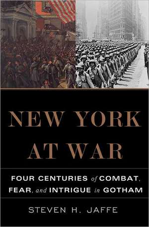 New York at War: Four Centuries of Combat, Fear, and Intrigue in Gotham de Steven H. Jaffe