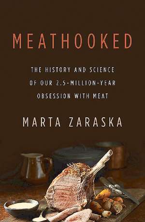 Meathooked: The History and Science of Our 2.5-Million-Year Obsession with Meat de Marta Zaraska