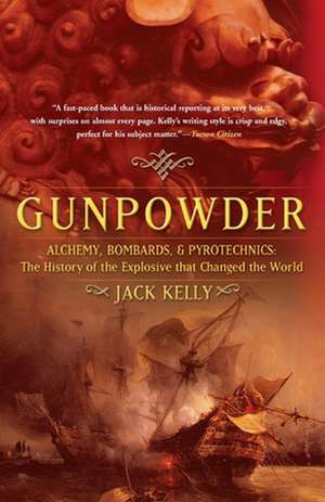 Gunpowder: Alchemy, Bombards, and Pyrotechnics: The History of the Explosive that Changed the World de Jack Kelly