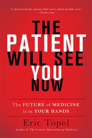 The Patient Will See You Now: The Future of Medicine Is in Your Hands de Eric Topol