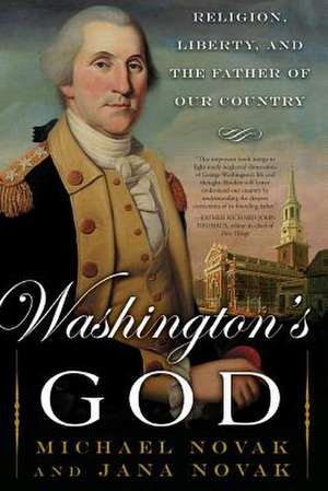 Washington's God: Religion, Liberty, and the Father of Our Country de Michael Novak