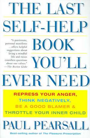 The Last Self-Help Book You'll Ever Need: Repress Your Anger, Think Negatively, Be a Good Blamer, and Throttle Your Inner Child de Paul Pearsall