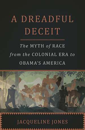 A Dreadful Deceit: The Myth of Race from the Colonial Era to Obama's America de Jacqueline Jones