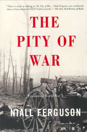 The Pity of War: Explaining World War I de Niall Ferguson