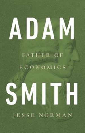 Adam Smith: Father of Economics de Jesse Norman