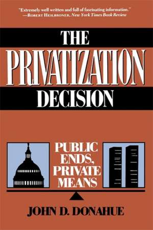 The Privatization Decision: Public Ends, Private Means de John D. Donahue