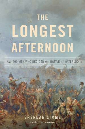 The Longest Afternoon: The 400 Men Who Decided the Battle of Waterloo de Brendan Simms