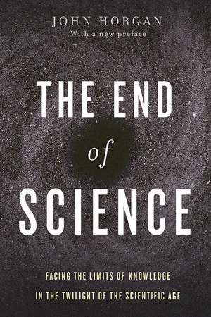 The End Of Science: Facing The Limits Of Knowledge In The Twilight Of The Scientific Age de John Horgan