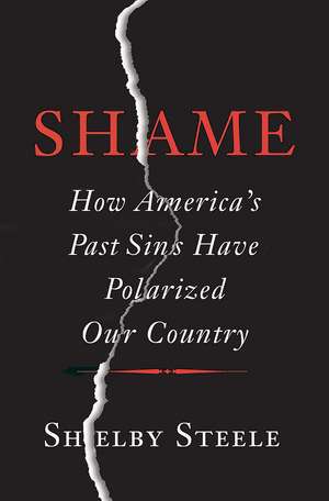 Shame: How America's Past Sins Have Polarized Our Country de Shelby Steele