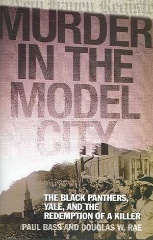 Murder in the Model City: The Black Panthers, Yale, and the Redemption of a Killer de Paul Bass