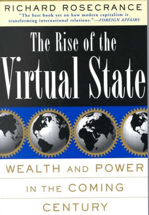 The Rise Of The Virtual State: Wealth and Power in the Coming Century de Richard Rosecrance