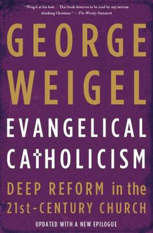 Evangelical Catholicism: Deep Reform in the 21st-Century Church de George Weigel