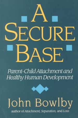 A Secure Base: Parent-Child Attachment and Healthy Human Development de John Bowlby