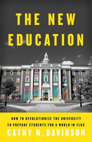 The New Education: How to Revolutionize the University to Prepare Students for a World In Flux de Cathy N. Davidson